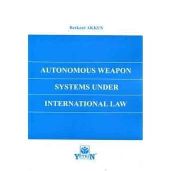 Autonomous Weapon Systems Under International Law Berkant Akkus