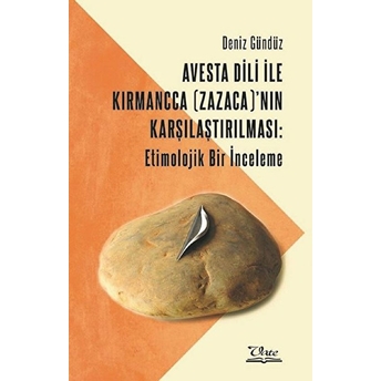 Avesta Dili Ile Kırmancca (Zazaca)’Nın Karşılaştırılması: Etimolojik Bir Inceleme - Deniz Gündüz