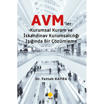 Avm'ler Kurumsal Kuram Ve Iskandinav Kurumsalcılığı Işığında Bir Çözümleme - Fettah Kayra