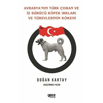 Avrasya'nın Türk Çoban Ve Iz Sürücü Köpek Irkları Ve Türevlerinin Kökeni - Doğan Kartay