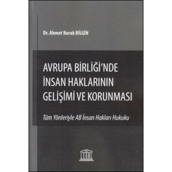 Avrupa Birliği'Nde Insan Haklarının Gelişimi Ve Korunması Ahmet Burak Bilgin