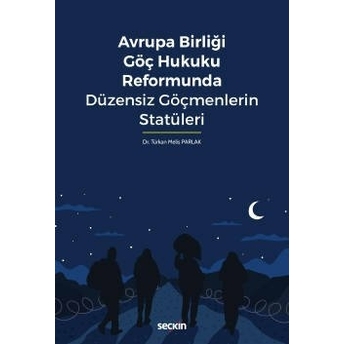 Avrupa Birliği Göç Hukuku Reformunda Düzensiz Göçmenlerin Statüleri Türkan Melis Parlak