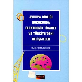 Avrupa Birliği Hukukunda Elektronik Ticaret Ve Türkiye’deki Gelişmeler Buket Öztuna Cox