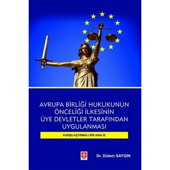 Avrupa Birliği Hukukunun Önceliği Ilkesinin Üye Devletler Tarafından Uygulanması Didem Saygın