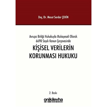 Avrupa Birliği Hukukuyla Mukayeseli Olarak 6698 Sayılı Kanun Çerçevesinde Kişisel Verilerin Korunması Hukuku Mesut Serdar Çekin