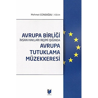 Avrupa Birliği Insan Hakları Rejimi Işığında Avrupa Tutuklama Müzekkeresi Mehmet Gündoğdu