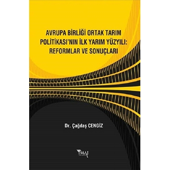 Avrupa Birliği Ortak Tarım Politikası’nın Ilk Yarım Yüzyılı: Reformlar Ve Sonuçları Çağdaş Cengiz