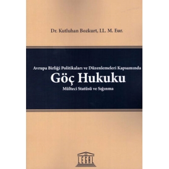 Avrupa Birliği Politikaları Ve Düzenlemeleri Kapsamında Göç Hukuku Mülteci Statüsü Ve Sığınma Kutluhan Bozkurt