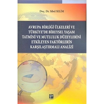 Avrupa Birliği Ülkeleri Ve Türkiye’de Bireysel Yaşam Tatmini Ve Mutluluk Düzeylerini Etkileyen Faktörlerin Karşılaştırmalı Analizi Sibel Selim