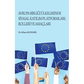 Avrupa Birliği Ülkelerinde Siyasal Katılım Platformları: Rolleri Ve Amaçları Erhan Akdemir