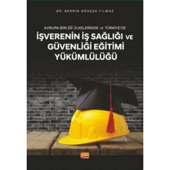 Avrupa Birliği Ülkelerinde Ve Türkiye’de Işverenin Iş Sağlığı Ve Güvenliği Eğitimi Yükümlülüğü