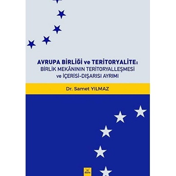 Avrupa Birliği Ve Teritoryalite Birlik Mekanının Teritoryalleşmesi Ve Içerisi-Dışarısı Ayrımı Samet Yılmaz