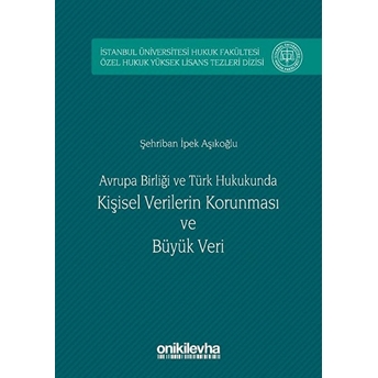 Avrupa Birliği Ve Türk Hukukunda Kişisel Verilerin Korunması Ve Büyük Veri Ciltli Şehriban Ipek Aşıkoğlu