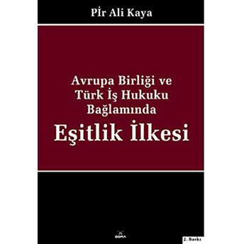 Avrupa Birliği Ve Türk Iş Hukuku Bağlamında Eşitlik Ilkesi Ciltli Pir Ali Kaya