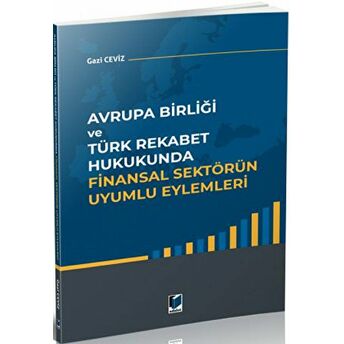 Avrupa Birliği Ve Türk Rekabet Hukukunda Finansal Sektörün Uyumlu Eylemleri Gazi Ceviz