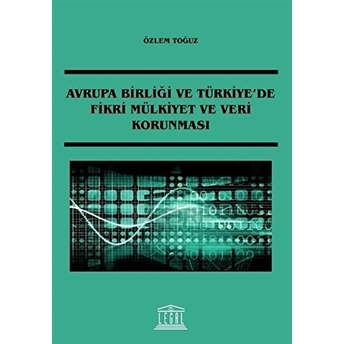 Avrupa Birliği Ve Türkiye'De Fikri Mülkiyet Ve Veri Korunması Özlem Toğuz