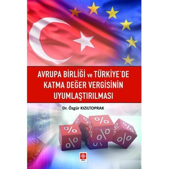 Avrupa Birliği Ve Türkiyede Katma Değer Vergisinin Uyumlaştırılması Özgür Kızıltoprak