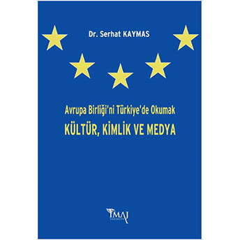 Avrupa Birliği'Ni Türkiye'De Okumak Kültür,Kimlik Ve Medya Serhat Kaymas