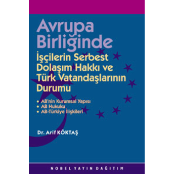 Avrupa Birliğinde Işçilerin Serbest Dolaşım Hakkı Ve Türk Vatandaşlarının Durumu Arif Köktaş