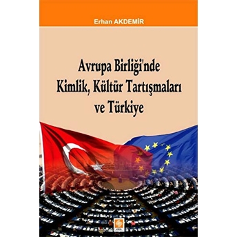 Avrupa Birliği'nde Kimlik, Kültür Tartışmaları Ve Türkiye Erhan Akdemir