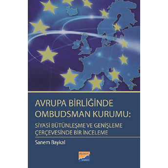 Avrupa Birliğinde Ombudsman Kurumu: Siyasi Bütünleşme Ve Genişleme Çerçevesinde Bir Inceleme Sanem Baykal