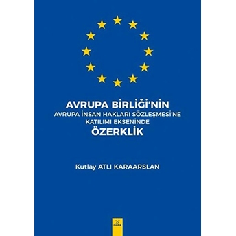 Avrupa Birliği'nin Avrupa Insan Hakları Sözleşmesine Katılımı Ekseninde Özerklik Kutlay Atlı Karaarslan