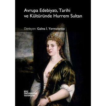 Avrupa Edebiyatı, Tarihi Ve Kültüründe Hurrem Sultan Galina I. Yermolenko