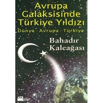 Avrupa Galaksisinde Türkiye Yıldızı Dünya - Avrupa - Türkiye Bahadır Kaleağası