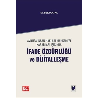 Avrupa Insan Hakları Mahkemesi Kararları Işığında Ifade Özgürlüğü Ve Dijitalleşme Betül Çatal