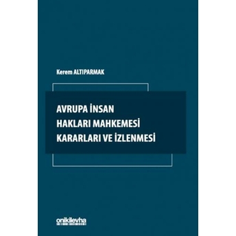 Avrupa Insan Hakları Mahkemesi Kararları Ve Izlenmesi Kerem Altıparmak