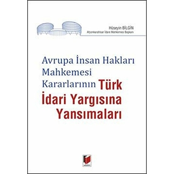 Avrupa Insan Hakları Mahkemesi Kararlarının Türk Idari Yargısına Yansımaları Hüseyin Bilgin