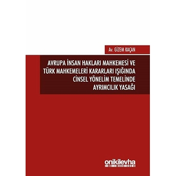 Avrupa Insan Hakları Mahkemesi Ve Türk Mahkemeleri Kararları Işığında Cinsel Yönelim Temelinde Ayrımcılık Yasağı Gizem Kaçan