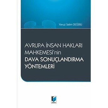 Avrupa Insan Hakları Mahkemesi'Nin Dava Sonuçlandırma Yöntemleri Yavuz Selim Değerli