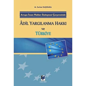 Avrupa Insan Hakları Sözleşmesi Çerçevesinde Adil Yargılanma Hakkı Ve Türkiye M. Serhat Kaşıkara