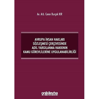 Avrupa Insan Hakları Sözleşmesi Çerçevesinde Adil Yargılanma Hakkının Kamu Görevlilerine Uygulanabilirliği - Ceren Burçak Kır