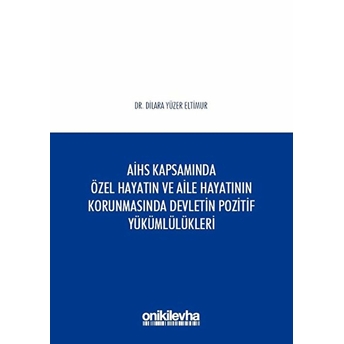 Avrupa Insan Hakları Sözleşmesi Kapsamında Özel Hayatın Ve Aile Hayatının Korunmasında Devletin Pozitif Yükümlülükleri - Dilara Yüzer Eltimur