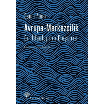 Avrupa-Merkezcilik - Bir Ideolojinin Eleştirisi Samir Amin