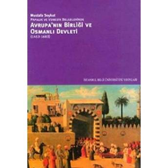 Avrupa’nın Birliği Ve Osmanlı Devleti (1453-1683) Mustafa Soykut