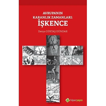 Avrupa’nın Karanlık Zamanları: Işkence - Derya Gürtaş Dündar