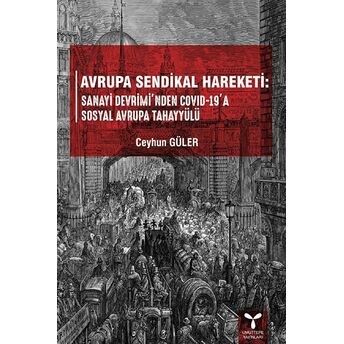 Avrupa Sendikal Hareketi: Sanayi Devrimi'Nden Covid-19'A Sosyal Avrupa Tahayyülü Ceyhun Güler