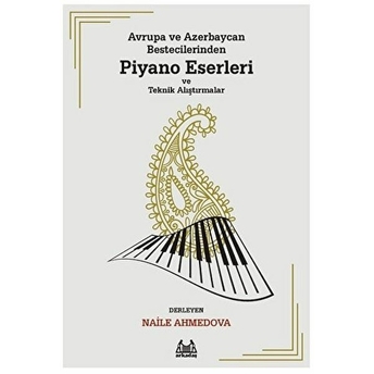 Avrupa Ve Azerbaycan Bestecilerinden Piyano Eserleri Ve Teknik Alıştırmalar Naile Ahmedova