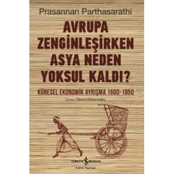 Avrupa Zenginleşirken Asya Neden Yoksul Kaldı? - Küresel Ekonomik Ayrışma 1600 - 1850 Prasannan Parthasarathi