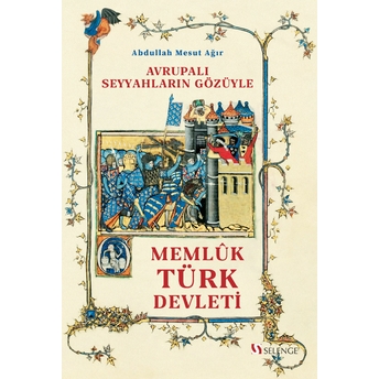 Avrupalı Seyyahların Gözüyle Memluk Türk Devleti Abdullah Mesut Ağır