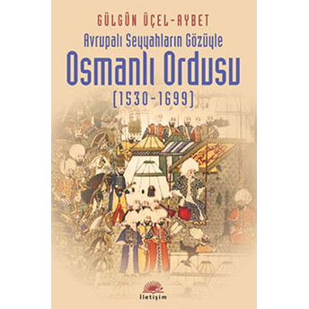 Avrupalı Seyyahların Gözüyle Osmanlı Ordusu (1530-1699) Gülgün Üçel Aybet