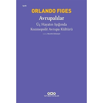 Avrupalılar - Üç Hayatın Işığında Kozmopolit Avrupa Kültürü Orlando Figes