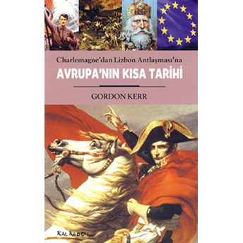 Avrupa'nın Kısa Tarihi Charlemagne'dan Lizbon Antlaşması'na Gordon Kerr