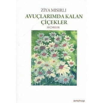 Avuçlarımda Kalan Çiçekler Ziya Mısırlı