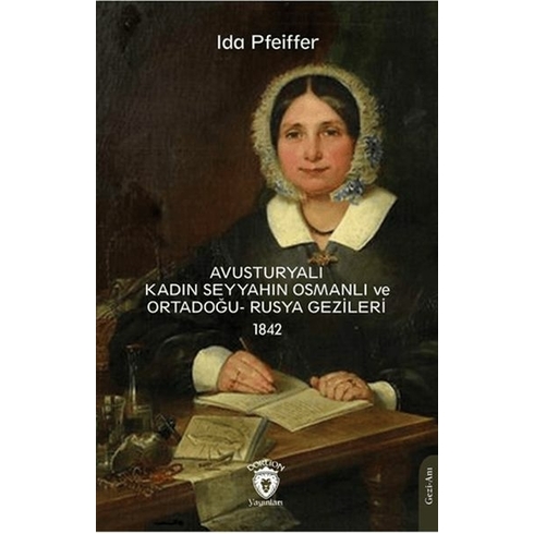 Avusturyalı Kadın Seyyahın Osmanlı Ve Ortadoğu- Rusya Gezileri 1842 Ida Pfeiffer