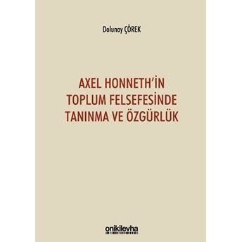 Axel Honneth'in Toplum Felsefesinde Tanınma Ve Özgürlük - Dolunay Çörek