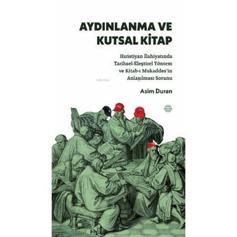 Aydınlanma Ve Kutsal Kitap;Hıristiyan Ilahiyatında Tarihsel-Eleştirel Yöntem Ve Kitab-I Mukaddes’in Anlaşılması Sorunuhıristiyan Ilahiyatında Tarihsel-Elestirel Yontem Ve Kitab-I Mukaddes'in Anlasılması Sorunu Asim Duran